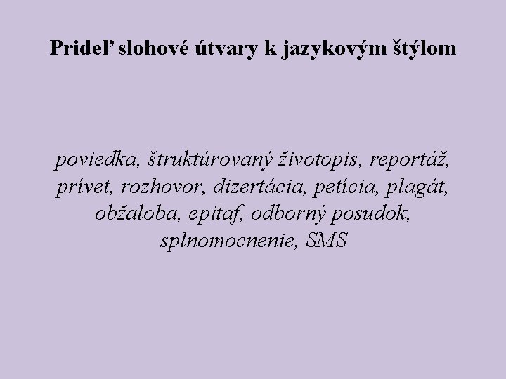 Prideľ slohové útvary k jazykovým štýlom poviedka, štruktúrovaný životopis, reportáž, prívet, rozhovor, dizertácia, petícia,