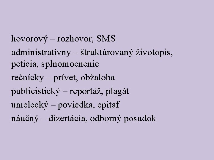 hovorový – rozhovor, SMS administratívny – štruktúrovaný životopis, petícia, splnomocnenie rečnícky – prívet, obžaloba