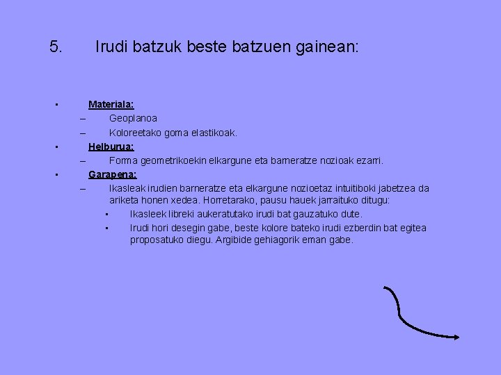 5. • • • Irudi batzuk beste batzuen gainean: Materiala: – Geoplanoa – Koloreetako