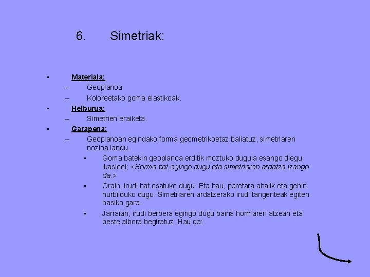 6. • • • Simetriak: Materiala: – Geoplanoa – Koloreetako goma elastikoak. Helburua: –