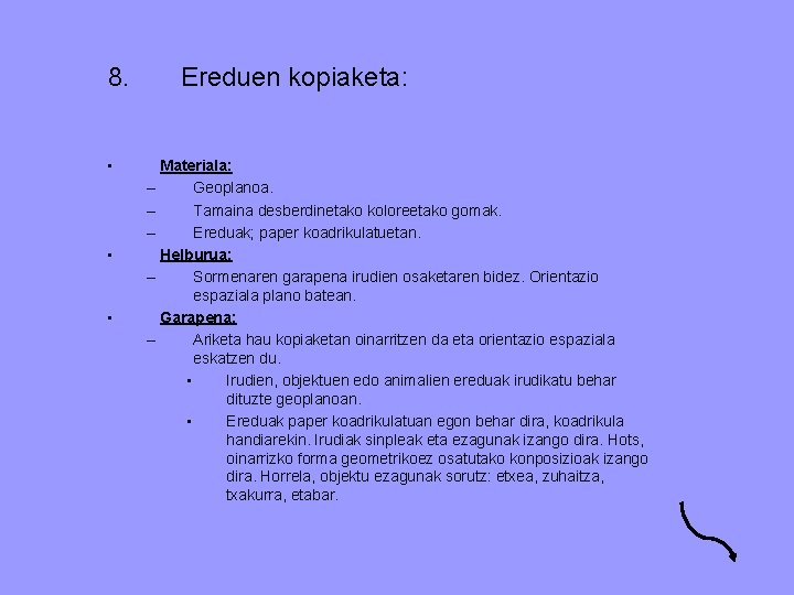 8. • • • Ereduen kopiaketa: Materiala: – Geoplanoa. – Tamaina desberdinetako koloreetako gomak.