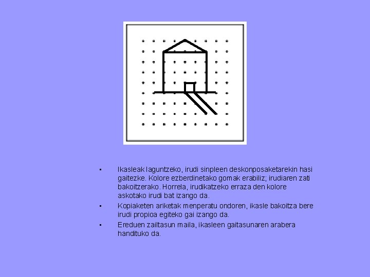  • • • Ikasleak laguntzeko, irudi sinpleen deskonposaketarekin hasi gaitezke. Kolore ezberdinetako gomak