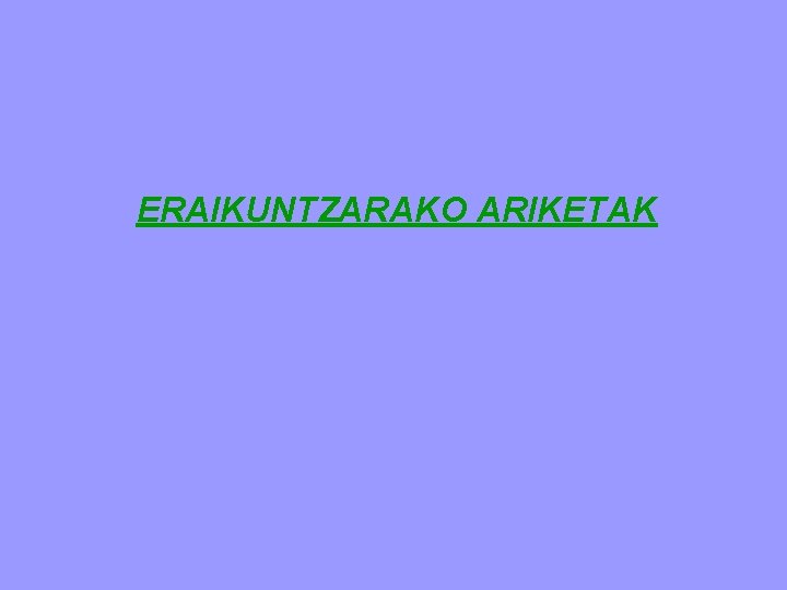 ERAIKUNTZARAKO ARIKETAK 