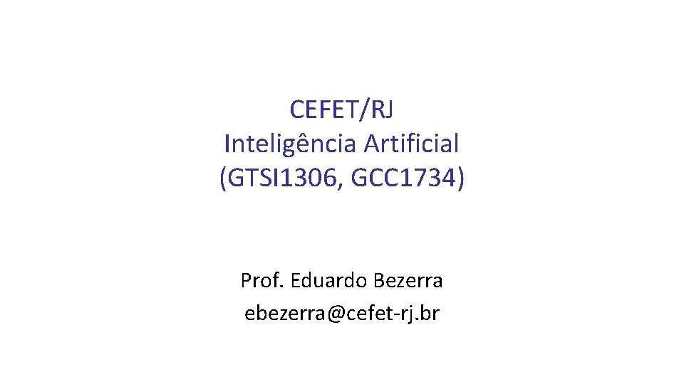 CEFET/RJ Inteligência Artificial (GTSI 1306, GCC 1734) Prof. Eduardo Bezerra ebezerra@cefet-rj. br 