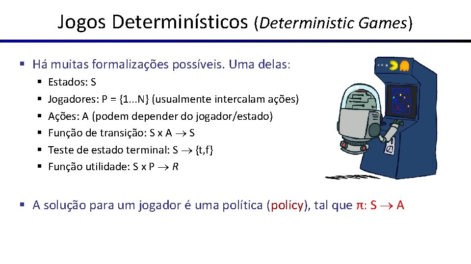 Jogos Determinísticos (Deterministic Games) § Há muitas formalizações possíveis. Uma delas: § § §