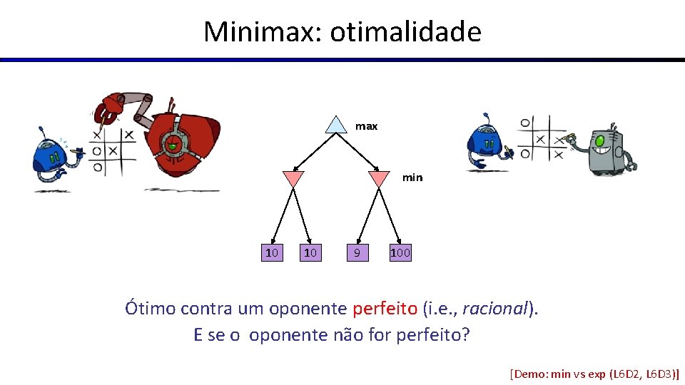 Minimax: otimalidade max min 10 10 9 100 Ótimo contra um oponente perfeito (i.