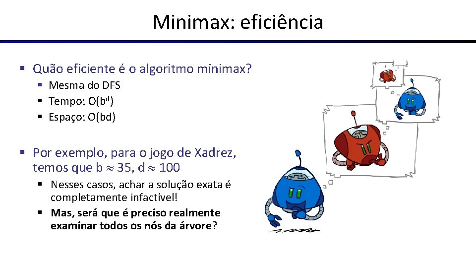 Minimax: eficiência § Quão eficiente é o algoritmo minimax? § Mesma do DFS §