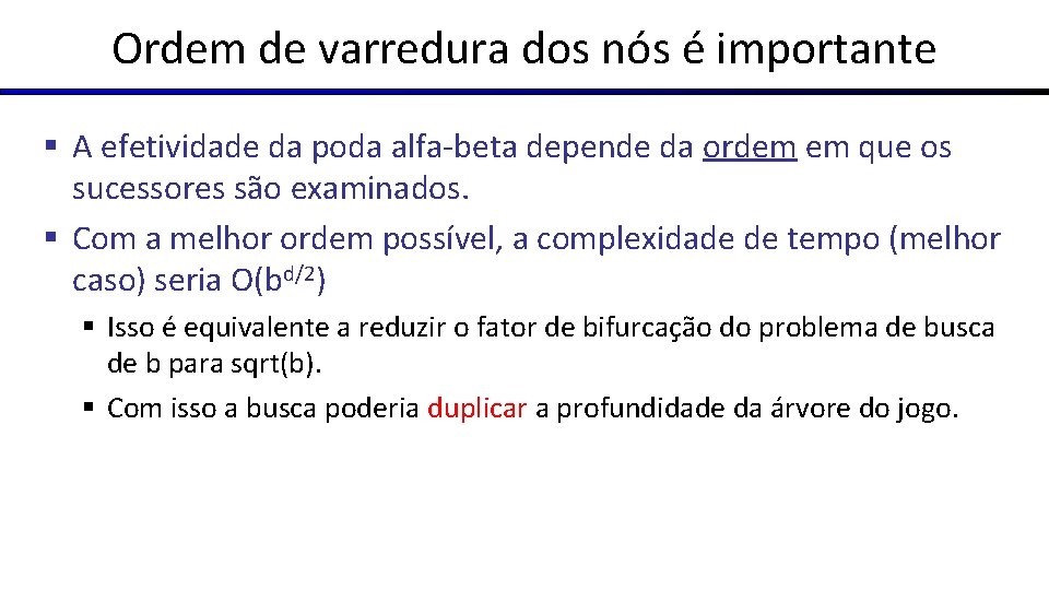 Ordem de varredura dos nós é importante § A efetividade da poda alfa-beta depende