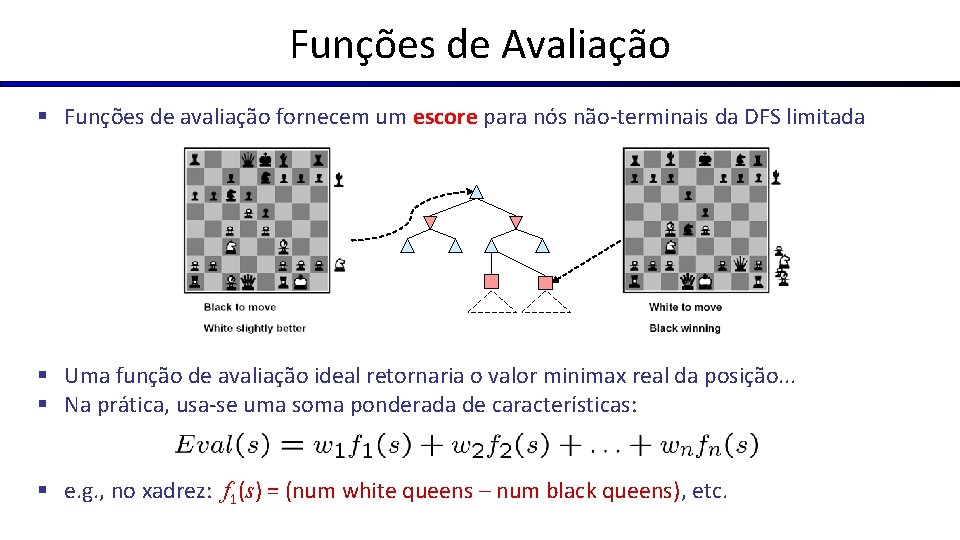 Funções de Avaliação § Funções de avaliação fornecem um escore para nós não-terminais da