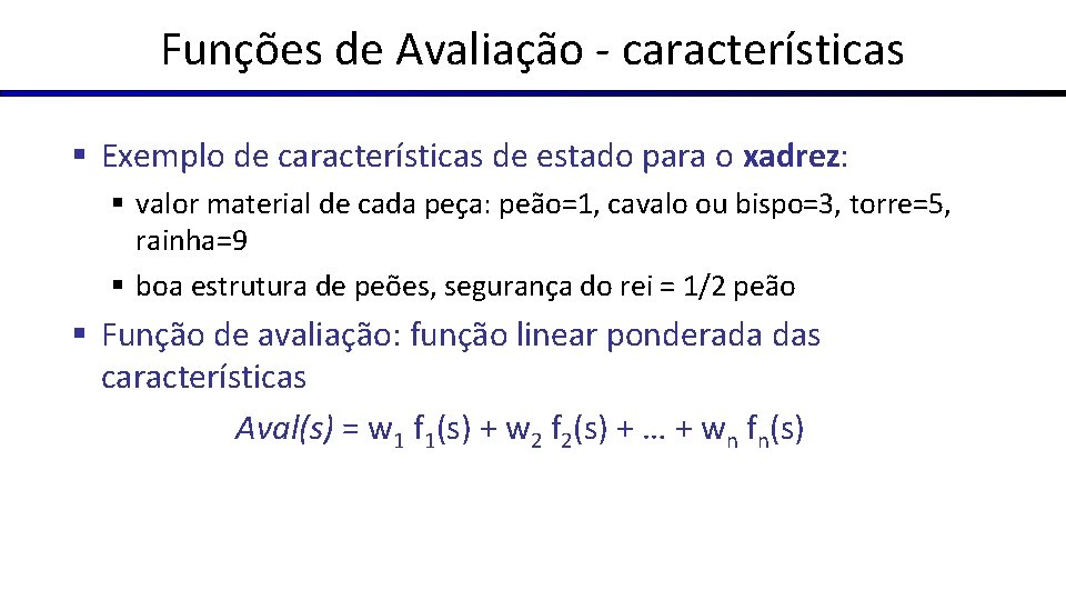 Funções de Avaliação - características § Exemplo de características de estado para o xadrez: