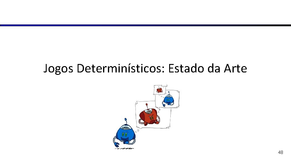 Jogos Determinísticos: Estado da Arte 48 