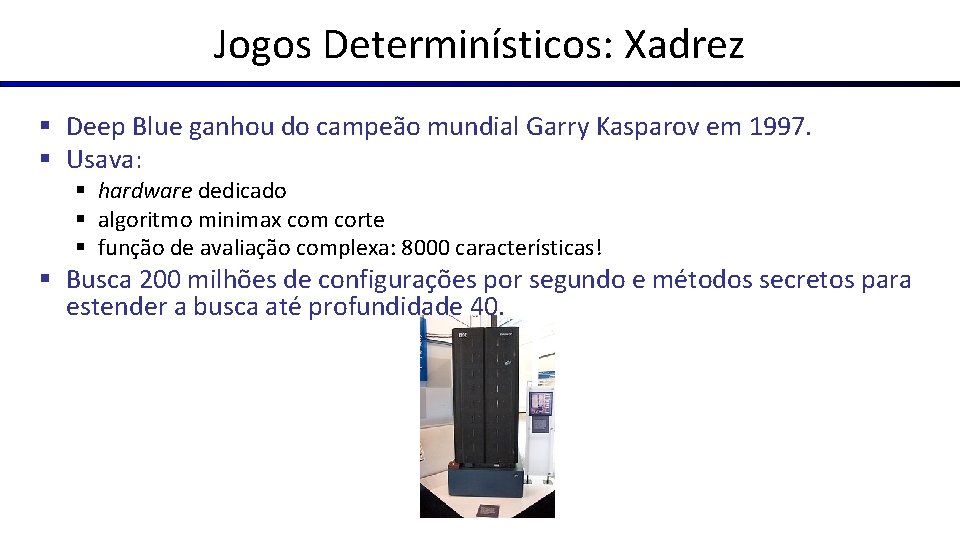 Jogos Determinísticos: Xadrez § Deep Blue ganhou do campeão mundial Garry Kasparov em 1997.