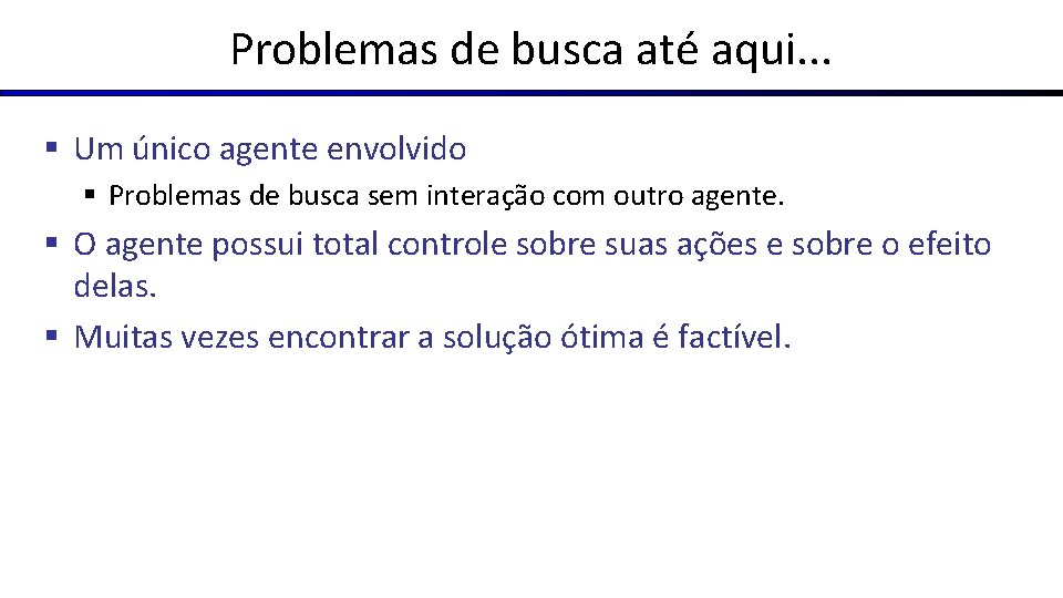 Problemas de busca até aqui. . . § Um único agente envolvido § Problemas