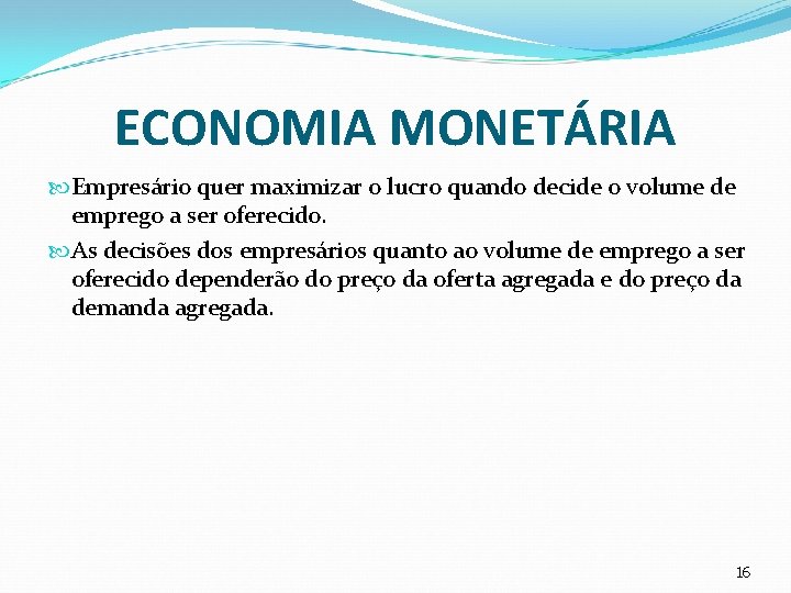 ECONOMIA MONETÁRIA Empresário quer maximizar o lucro quando decide o volume de emprego a