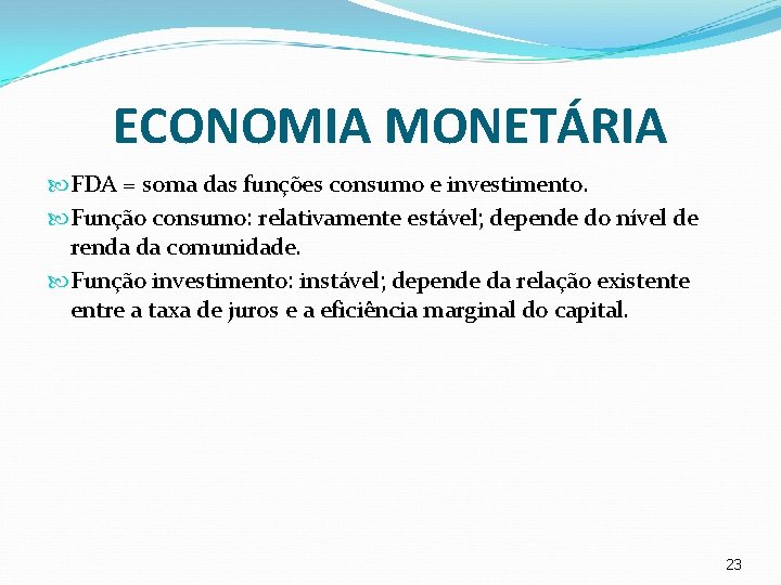 ECONOMIA MONETÁRIA FDA = soma das funções consumo e investimento. Função consumo: relativamente estável;