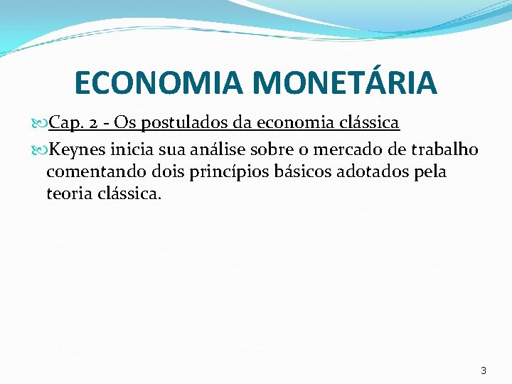 ECONOMIA MONETÁRIA Cap. 2 - Os postulados da economia clássica Keynes inicia sua análise