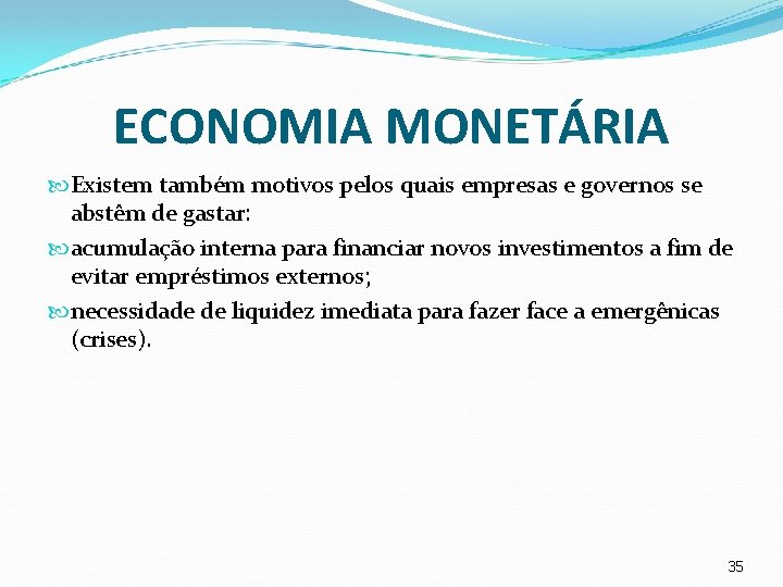 ECONOMIA MONETÁRIA Existem também motivos pelos quais empresas e governos se abstêm de gastar: