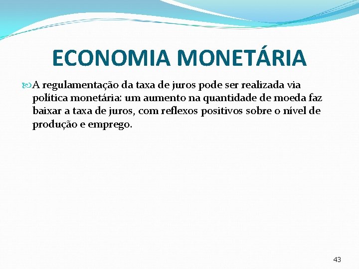 ECONOMIA MONETÁRIA A regulamentação da taxa de juros pode ser realizada via política monetária: