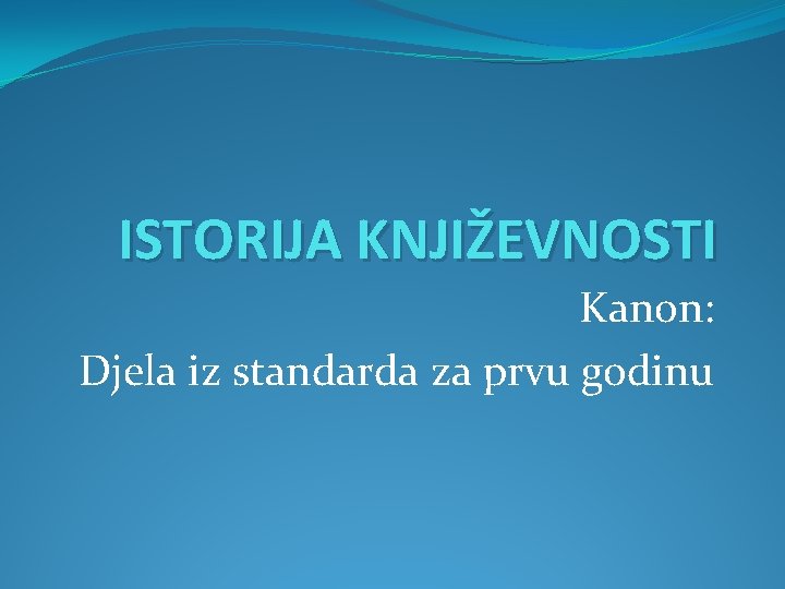 ISTORIJA KNJIŽEVNOSTI Kanon: Djela iz standarda za prvu godinu 