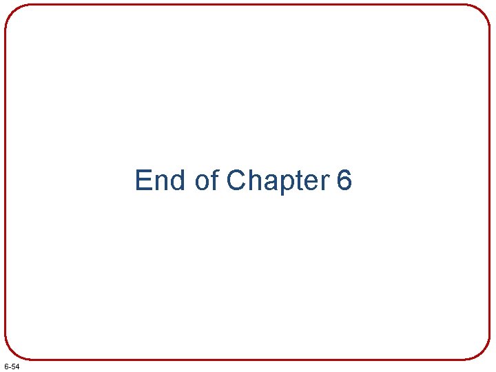 End of Chapter 6 6 -54 