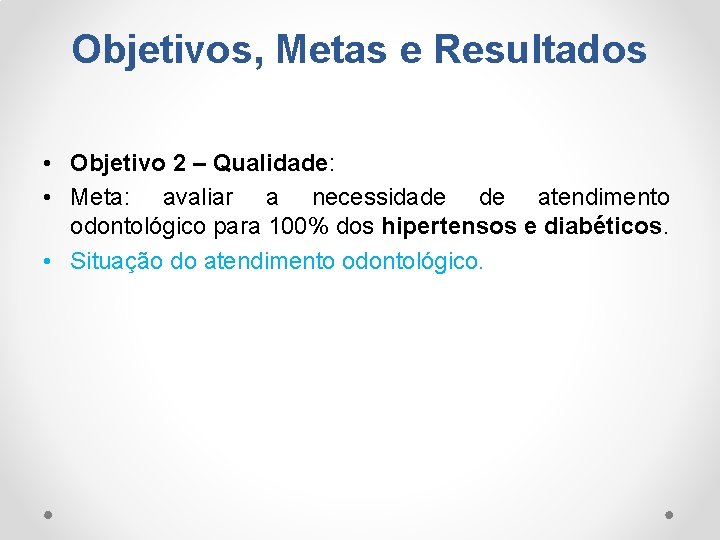 Objetivos, Metas e Resultados • Objetivo 2 – Qualidade: • Meta: avaliar a necessidade