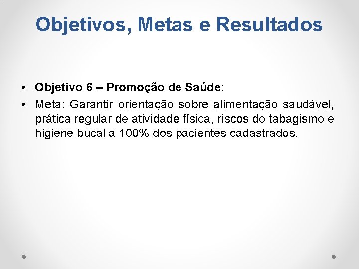 Objetivos, Metas e Resultados • Objetivo 6 – Promoção de Saúde: • Meta: Garantir Objetivos, Metas e Resultados • Objetivo 6 – Promoção de Saúde: • Meta: Garantir
