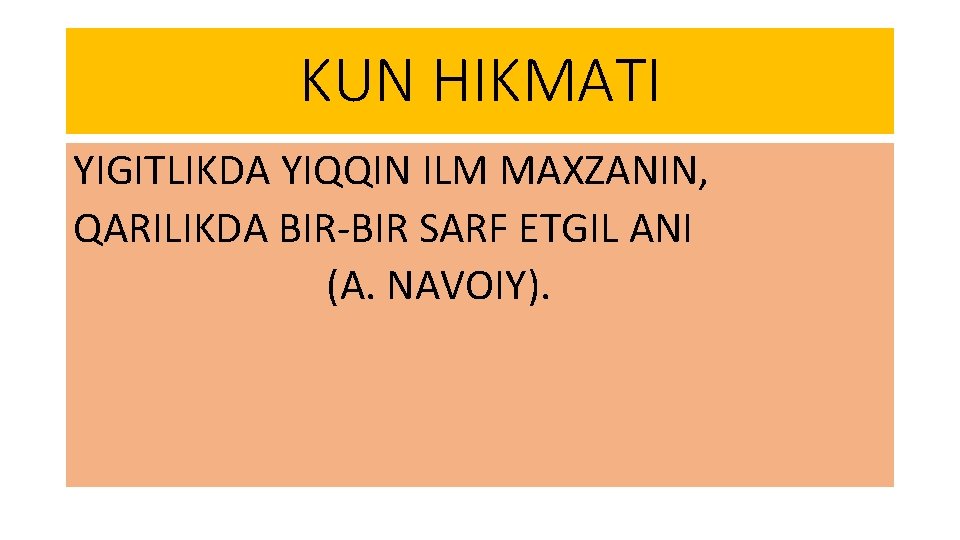 KUN HIKMATI YIGITLIKDA YIQQIN ILM MAXZANIN, QARILIKDA BIR-BIR SARF ETGIL ANI (A. NAVOIY). 