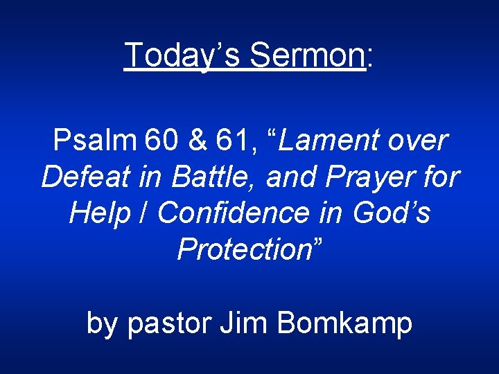 Today’s Sermon: Psalm 60 & 61, “Lament over Defeat in Battle, and Prayer for