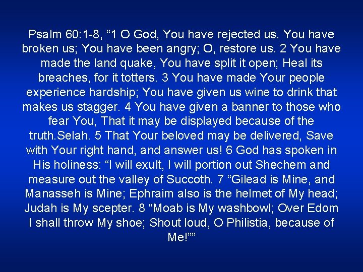 Psalm 60: 1 -8, “ 1 O God, You have rejected us. You have