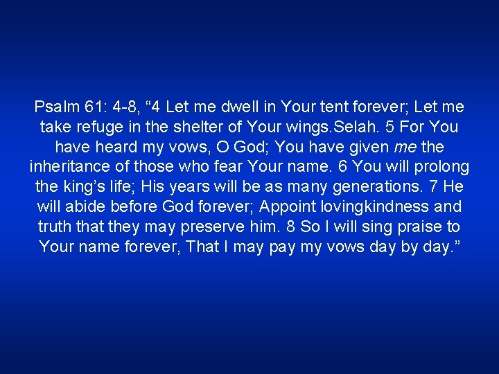 Psalm 61: 4 -8, “ 4 Let me dwell in Your tent forever; Let