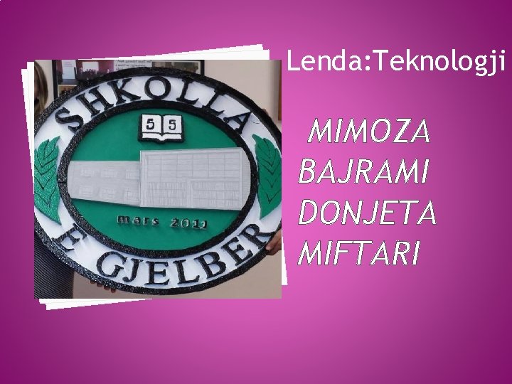 Lenda: Teknologji MIMOZA BAJRAMI DONJETA MIFTARI 