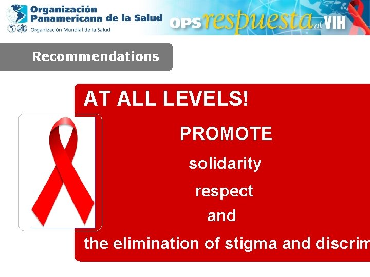 Recommendations AT ALL LEVELS! PROMOTE solidarity respect and the elimination of stigma and discrim