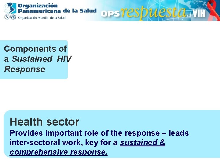 Components of a Sustained HIV Response Health sector Provides important role of the response