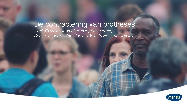 De contractering van protheses. Henk Eleveld, apotheker niet praktiserend, Senior inkoper hulpmiddelen-Beleidsadviseur farmacie 