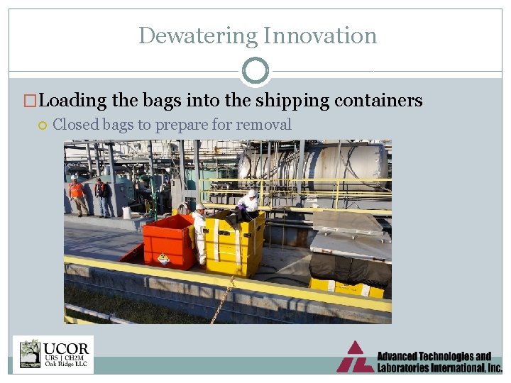 Dewatering Innovation �Loading the bags into the shipping containers Closed bags to prepare for