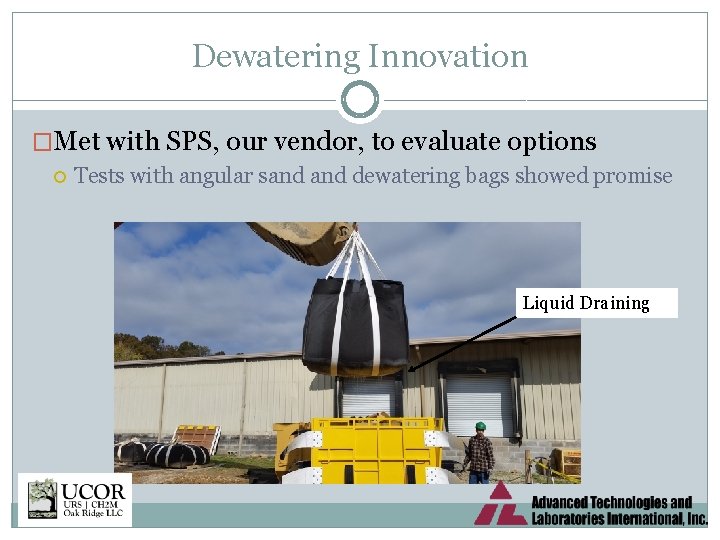Dewatering Innovation �Met with SPS, our vendor, to evaluate options Tests with angular sand