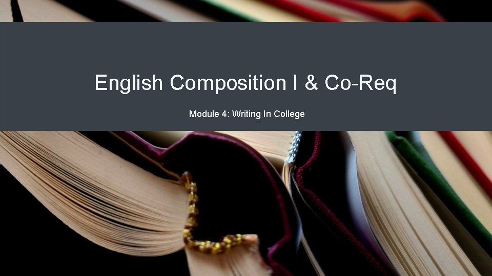 English Composition I & Co-Req Module 4: Writing In College English Composition I & Co-Req Module 4: Writing In College
