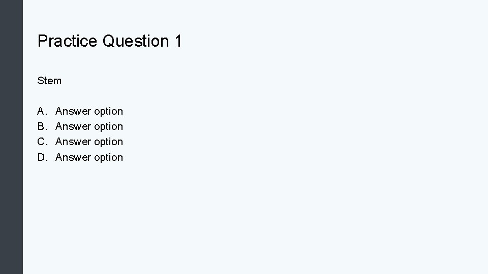 Practice Question 1 Stem A. B. C. D. Answer option Practice Question 1 Stem A. B. C. D. Answer option