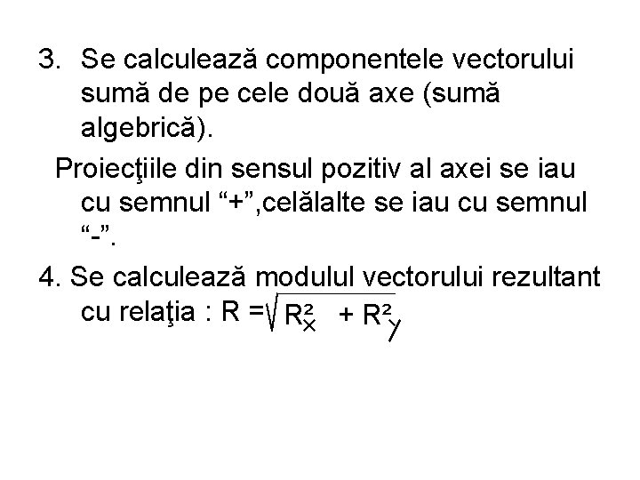 3. Se calculează componentele vectorului sumă de pe cele două axe (sumă algebrică). Proiecţiile