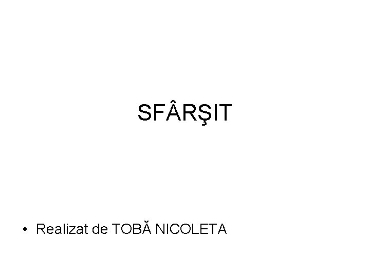 SF RŞIT • Realizat de TOBĂ NICOLETA 