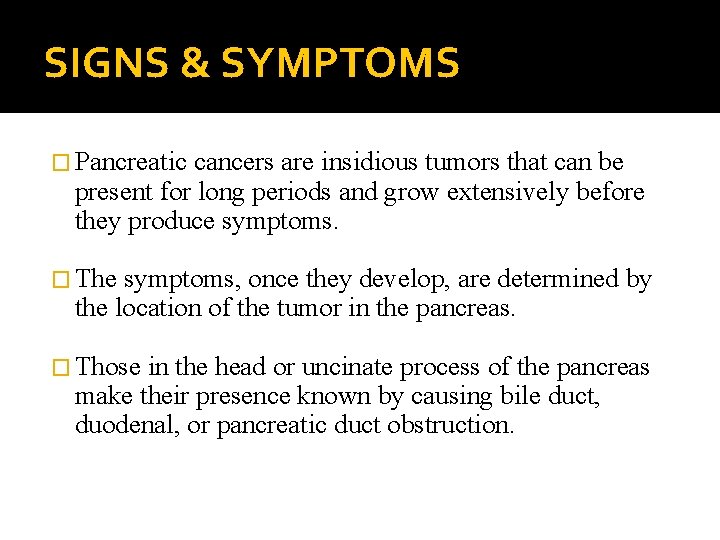 SIGNS & SYMPTOMS � Pancreatic cancers are insidious tumors that can be present for