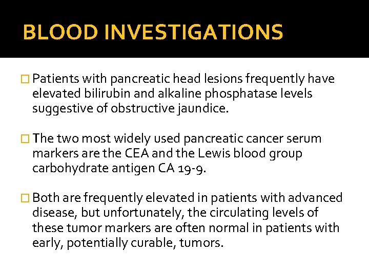 BLOOD INVESTIGATIONS � Patients with pancreatic head lesions frequently have elevated bilirubin and alkaline