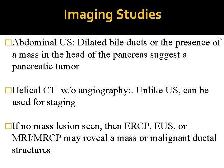 Imaging Studies �Abdominal US: Dilated bile ducts or the presence of a mass in