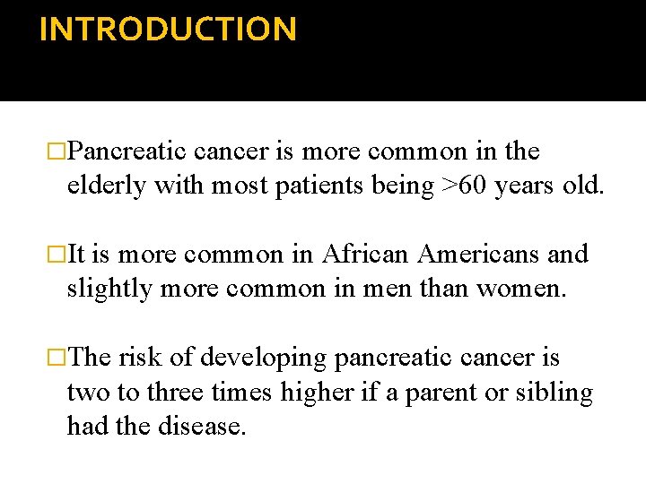 INTRODUCTION �Pancreatic cancer is more common in the elderly with most patients being >60