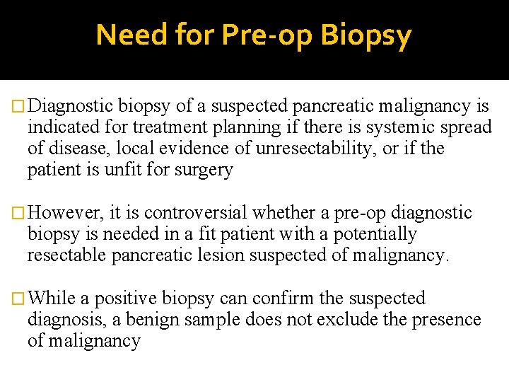 Need for Pre-op Biopsy � Diagnostic biopsy of a suspected pancreatic malignancy is indicated