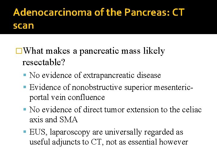 Adenocarcinoma of the Pancreas: CT scan �What makes a pancreatic mass likely resectable? No
