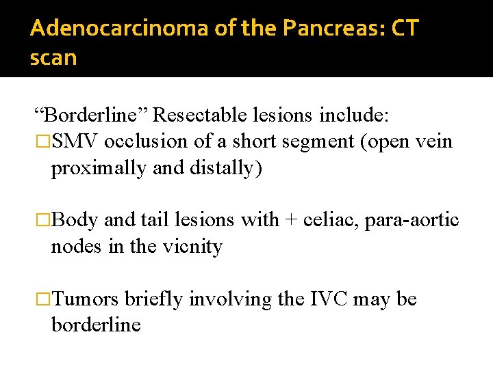 Adenocarcinoma of the Pancreas: CT scan “Borderline” Resectable lesions include: �SMV occlusion of a