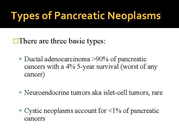 Types of Pancreatic Neoplasms �There are three basic types: Ductal adenocarcinoma >90% of pancreatic