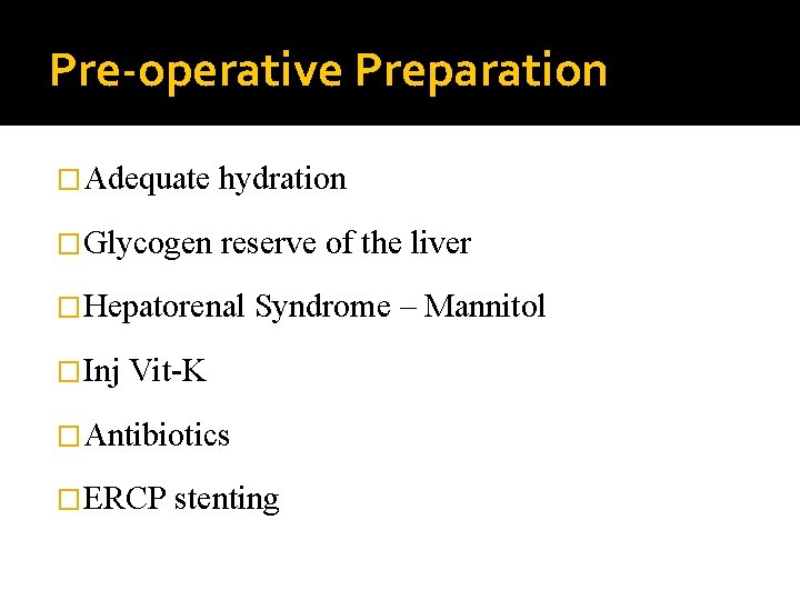 Pre-operative Preparation �Adequate hydration �Glycogen reserve of the liver �Hepatorenal �Inj Syndrome – Mannitol