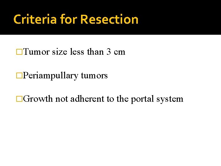 Criteria for Resection �Tumor size less than 3 cm �Periampullary �Growth tumors not adherent
